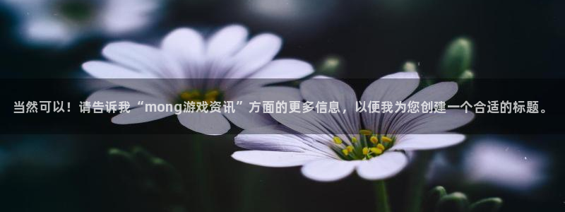 蓝冠娱乐app下载地址：当然可以！请告诉我“mong游戏资讯