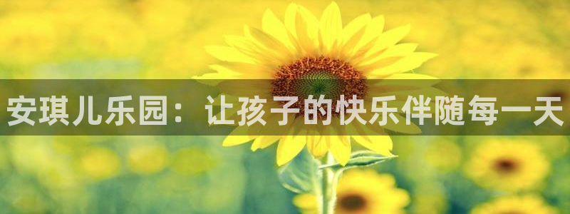 蓝冠娱乐4招商：安琪儿乐园：让孩子的快乐伴随每一天