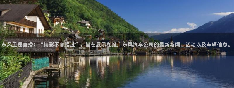 篮球直播jrs极速直播：东风卫视直播：“精彩不容错过”，旨在展示和推广东风汽车公司的最新新闻、活动以及车辆信息。